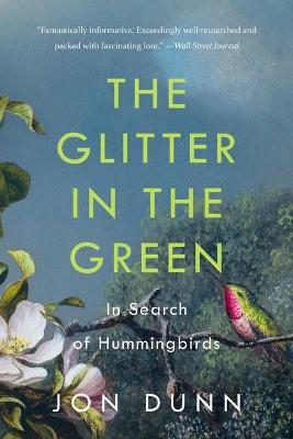 The Glitter in the Green: In Search of Hummingbirds - Jon Dunn