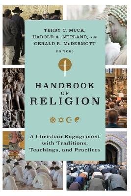 Handbook of Religion: A Christian Engagement with Traditions, Teachings, and Practices - Terry C. Muck