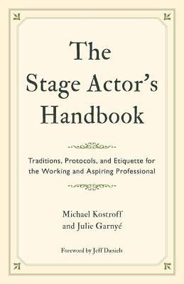 The Stage Actor's Handbook: Traditions, Protocols, and Etiquette for the Working and Aspiring Professional - Michael Kostroff