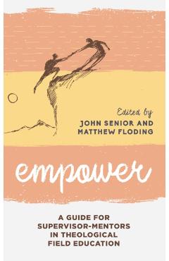 Empower: A Guide for Supervisor-Mentors in Theological Field Education - John Senior