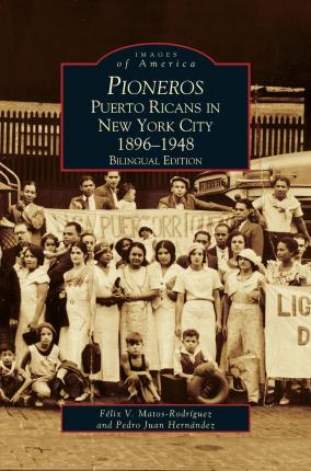 Pioneros: Puerto Ricans in New York City 1892-1948, Bilingual Edition - Felix V. Matos Rodriguez