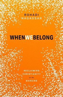 When We Belong: Reclaiming Christianity on the Margins - Rohadi Nagassar