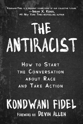 The Antiracist: How to Start the Conversation about Race and Take Action - Kondwani Fidel