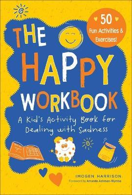 The Happy Workbook: A Kid's Activity Book for Dealing with Sadnessvolume 2 - Imogen Harrison