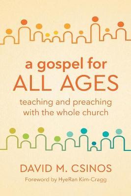 A Gospel for All Ages: Teaching and Preaching with the Whole Church - David M. Csinos