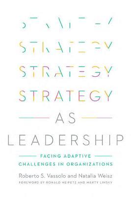 Strategy as Leadership: Facing Adaptive Challenges in Organizations - Roberto S. Vassolo