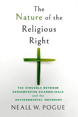 Nature of the Religious Right: The Struggle Between Conservative Evangelicals and the Environmental Movement - Neall W. Pogue