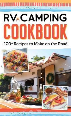 RV Camping Cookbook: 100+ Recipes to Make on the Road - Editors Of Fox Chapel Publishing