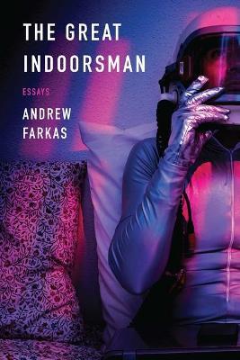 The Great Indoorsman: Essays - Andrew Farkas
