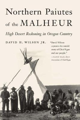 Northern Paiutes of the Malheur: High Desert Reckoning in Oregon Country - David H. Wilson