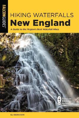 Hiking Waterfalls New England: A Guide to the Region's Best Waterfall Hikes - Eli Burakian