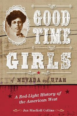 Good Time Girls of Nevada and Utah: A Red-Light History of the American West - Jan Mackell Collins