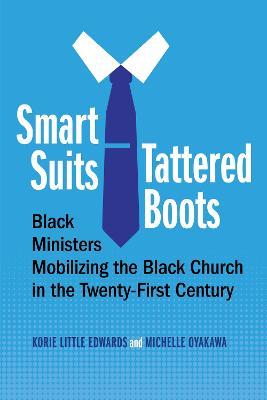 Smart Suits, Tattered Boots: Black Ministers Mobilizing the Black Church in the Twenty-First Century - Korie Little Edwards