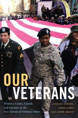 Our Veterans: Winners, Losers, Friends, and Enemies on the New Terrain of Veterans Affairs - Suzanne Gordon