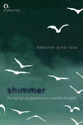 Shimmer: Flying Fox Exuberance in Worlds of Peril - Deborah Bird Rose