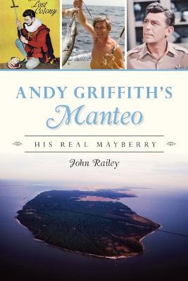 Andy Griffith's Manteo: His Real Mayberry - John Railey