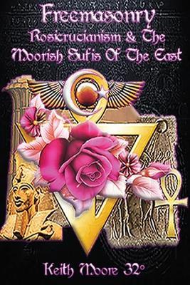 Freemasonry, Rosicrucianism and the Moorish Sufis of The East - Keith Moore