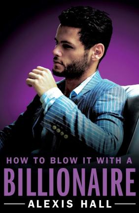 How to Blow It with a Billionaire - Alexis Hall