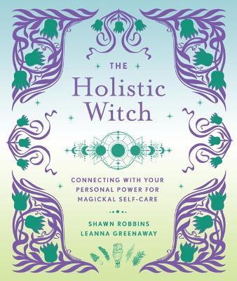 The Holistic Witch: Connecting with Your Personal Power for Magickal Self-Carevolume 10 - Leanna Greenaway