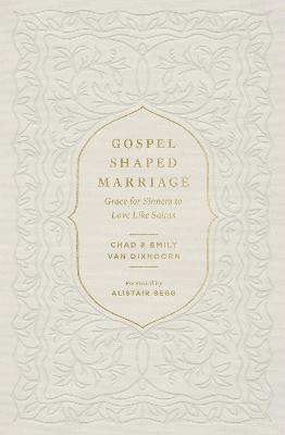 Gospel-Shaped Marriage: Grace for Sinners to Love Like Saints - Chad Van Dixhoorn