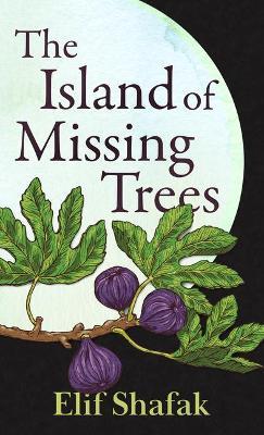 The Island of Missing Trees - Elif Shafak