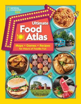 Ultimate Food Atlas: Maps, Games, Recipes, and More for Hours of Delicious Fun - Nancy Castaldo