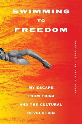 Swimming to Freedom: My Escape from China and the Cultural Revolution - Kent Wong
