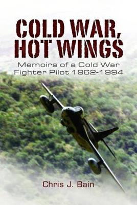 Cold War, Hot Wings: Memoirs of a Cold War Fighter Pilot 1962-1994 - Chris J. Bain