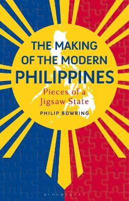 The Making of the Modern Philippines: Pieces of a Jigsaw State - Philip Bowring