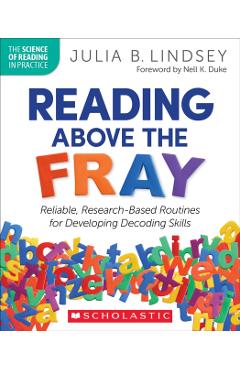 Reading Above the Fray: Reliable, Research-Based Routines for Developing Decoding Skills - Julia B. Lindsey