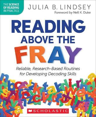 Reading Above the Fray: Reliable, Research-Based Routines for Developing Decoding Skills - Julia B. Lindsey
