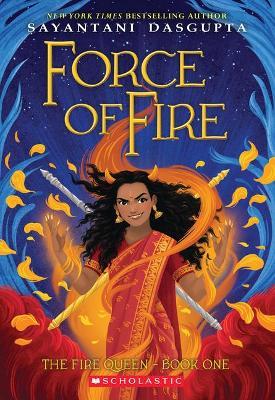 Force of Fire (the Fire Queen #1) - Sayantani Dasgupta