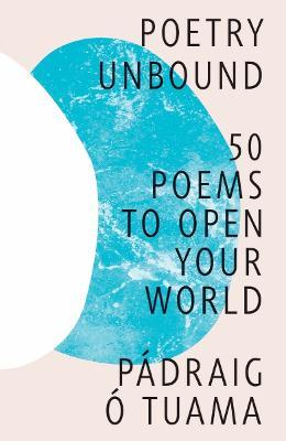 Poetry Unbound: 50 Poems to Open Your World - Pádraig Ó. Tuama