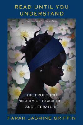 Read Until You Understand: The Profound Wisdom of Black Life and Literature - Farah Jasmine Griffin