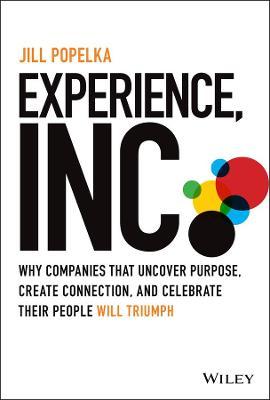 Experience, Inc.: Why Companies That Uncover Purpose, Create Connection, and Celebrate Their People Will Triumph - Jill Popelka