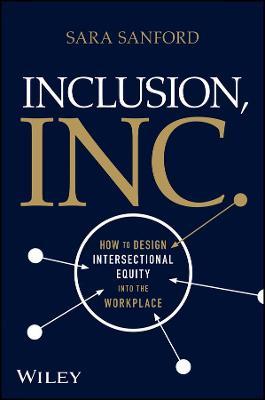 Inclusion, Inc.: How to Design Intersectional Equity Into the Workplace - Sara Sanford