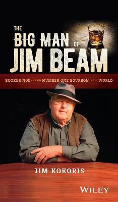 The Big Man of Jim Beam: Booker Noe and the Number-One Bourbon in the World - Jim Kokoris