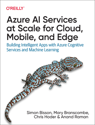 Azure AI Services at Scale for Cloud, Mobile, and Edge: Building Intelligent Apps with Azure Cognitive Services and Machine Learning - Simon Bisson