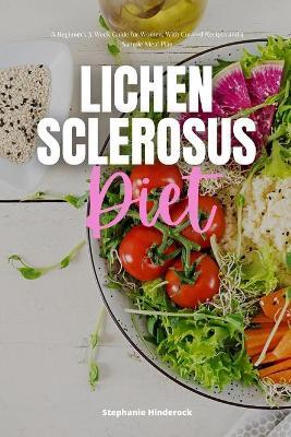 Lichen Sclerosus Diet: A Beginner's 3-Week Guide for Women, With Curated Recipes and a Sample Meal Plan - Stephanie Hinderock