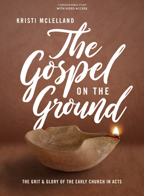 The Gospel on the Ground - Bible Study Book with Video Access: The Grit and Glory of the Early Church in Acts - Kristi Mclelland
