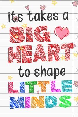 It Takes A Big Heart To Shape Little Minds: Thank you gift for teachers, teachers appreciation, year end graduation Teacher Gifts Inspirational Quotes - Sunny Days Books Publishing