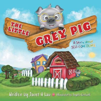 The Little Grey Pig: A Story About Self-Confidence - Janet H. Lau