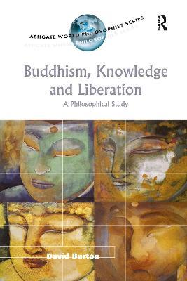 Buddhism, Knowledge and Liberation: A Philosophical Study - David Burton