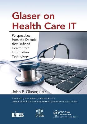Glaser on Health Care It: Perspectives from the Decade That Defined Health Care Information Technology - John P. Glaser
