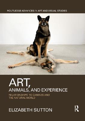 Art, Animals, and Experience: Relationships to Canines and the Natural World - Elizabeth Sutton
