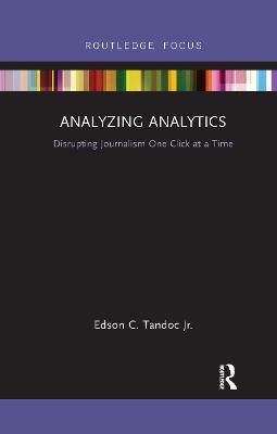 Analyzing Analytics: Disrupting Journalism One Click at a Time - Edson C. Tandoc Jr