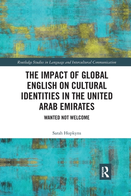 The Impact of Global English on Cultural Identities in the United Arab Emirates: Wanted Not Welcome - Sarah Hopkyns