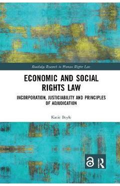 Poza produsului Economic and Social Rights Law: Incorporation, Justiciability and Principles of Adjudication - Katie Boyle