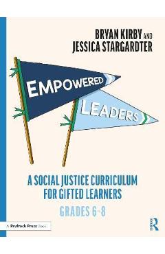 Coperta cărții 'Empowered Leaders: A Social Justice Curriculum for Gifted Learners, Grades 6-8 - Bryan Kirby'