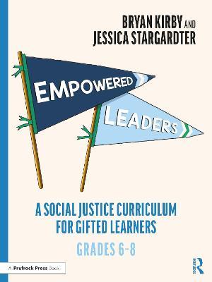 Empowered Leaders: A Social Justice Curriculum for Gifted Learners, Grades 6-8 - Bryan Kirby